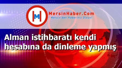 Alman istihbaratı kendi hesabına da dinleme yapmış