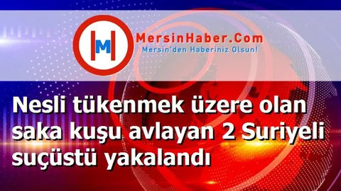 Nesli tükenmek üzere olan saka kuşu avlayan 2 Suriyeli suçüstü yakalandı