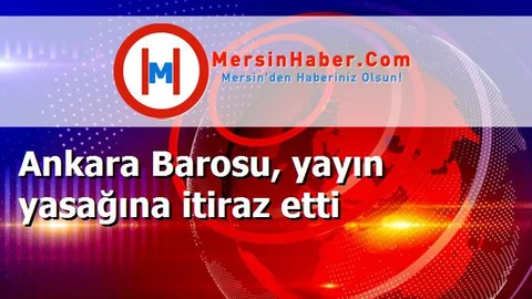 Ankara Barosu, yayın yasağına itiraz etti
