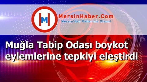 Muğla Tabip Odası boykot eylemlerine tepkiyi eleştirdi