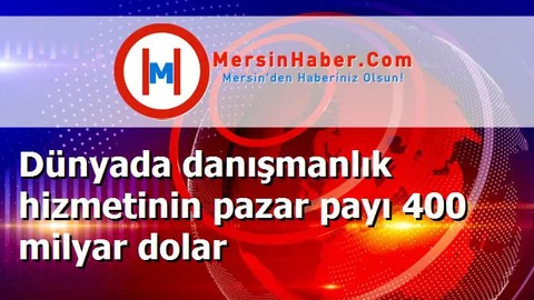 Dünyada danışmanlık hizmetinin pazar payı 400 milyar dolar