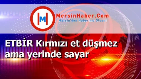 ETBİR Kırmızı et düşmez ama yerinde sayar