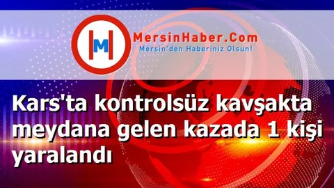Kars'ta kontrolsüz kavşakta meydana gelen kazada 1 kişi yaralandı