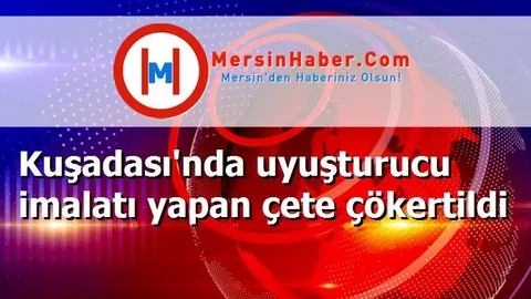Kuşadası'nda uyuşturucu imalatı yapan çete çökertildi