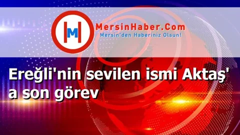 Ereğli'nin sevilen ismi Aktaş' a son görev