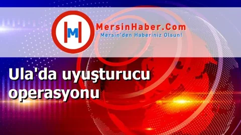 Ula'da uyuşturucu operasyonu