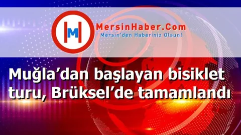 Muğla’dan başlayan bisiklet turu, Brüksel’de tamamlandı