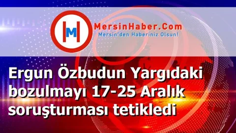 Ergun Özbudun Yargıdaki bozulmayı 17-25 Aralık soruşturması tetikledi