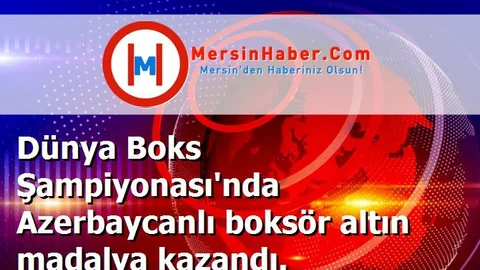 Dünya Boks Şampiyonası'nda Azerbaycanlı boksör altın madalya kazandı.