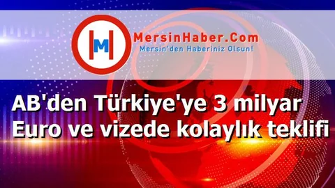 AB'den Türkiye'ye 3 milyar Euro ve vizede kolaylık teklifi