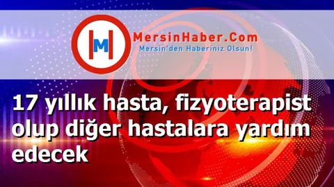 17 yıllık hasta, fizyoterapist olup diğer hastalara yardım edecek