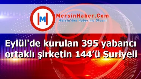 Eylül'de kurulan 395 yabancı ortaklı şirketin 144’ü Suriyeli