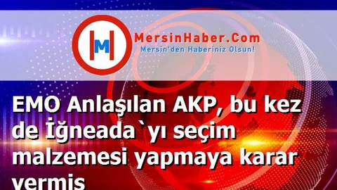 EMO Anlaşılan AKP, bu kez de İğneada`yı seçim malzemesi yapmaya karar vermiş