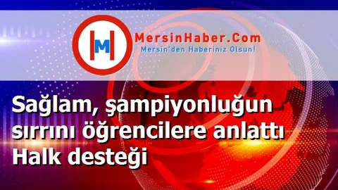 Sağlam, şampiyonluğun sırrını öğrencilere anlattı Halk desteği