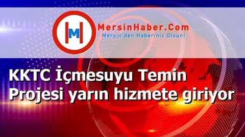 KKTC İçmesuyu Temin Projesi yarın hizmete giriyor