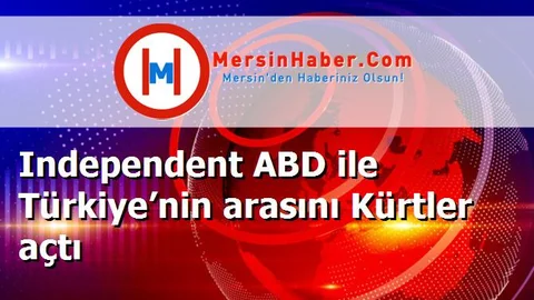Independent ABD ile Türkiye’nin arasını Kürtler açtı