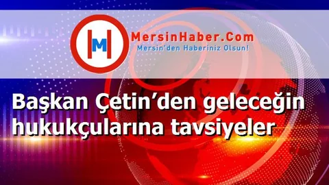 Başkan Çetin’den geleceğin hukukçularına tavsiyeler