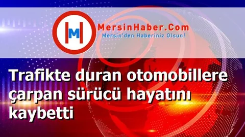 Trafikte duran otomobillere çarpan sürücü hayatını kaybetti