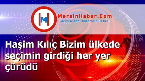 Haşim Kılıç Bizim ülkede seçimin girdiği her yer çürüdü