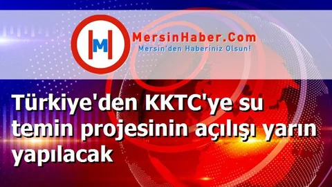 Türkiye'den KKTC'ye su temin projesinin açılışı yarın yapılacak