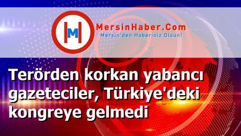 Terörden korkan yabancı gazeteciler, Türkiye'deki kongreye gelmedi