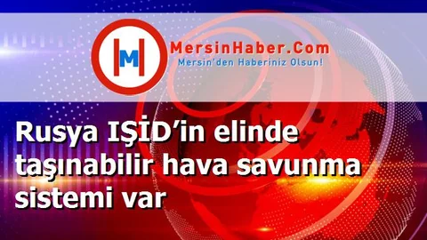 Rusya IŞİD’in elinde taşınabilir hava savunma sistemi var