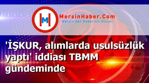 'İŞKUR, alımlarda usulsüzlük yaptı' iddiası TBMM gündeminde