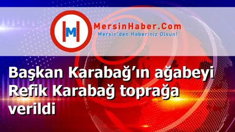 Başkan Karabağ’ın ağabeyi Refik Karabağ toprağa verildi