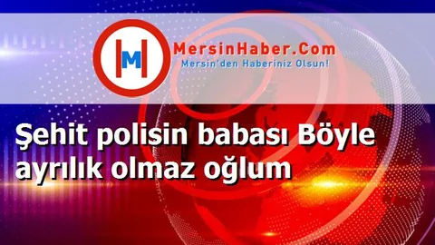 Şehit polisin babası Böyle ayrılık olmaz oğlum