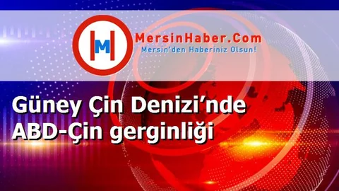 Güney Çin Denizi’nde ABD-Çin gerginliği