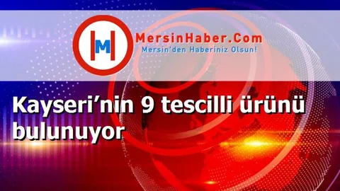 Kayseri’nin 9 tescilli ürünü bulunuyor