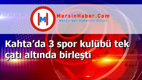 Kahta’da 3 spor kulübü tek çatı altında birleşti