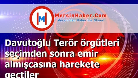 Davutoğlu Terör örgütleri seçimden sonra emir almışcasına harekete geçtiler