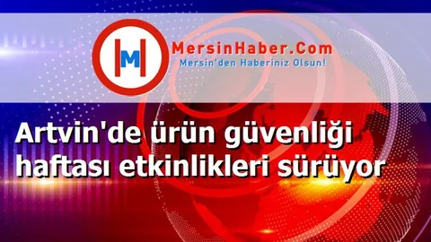Artvin'de ürün güvenliği haftası etkinlikleri sürüyor