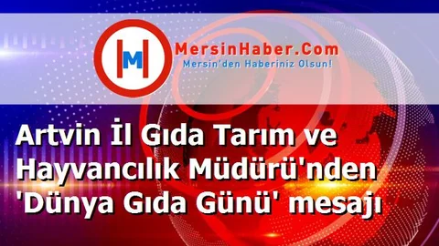 Artvin İl Gıda Tarım ve Hayvancılık Müdürü'nden 'Dünya Gıda Günü' mesajı
