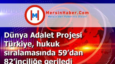 Dünya Adalet Projesi Türkiye, hukuk sıralamasında 59’dan 82’inciliğe geriledi