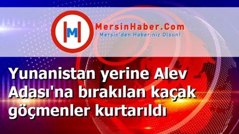 Yunanistan yerine Alev Adası'na bırakılan kaçak göçmenler kurtarıldı