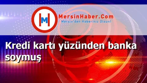Kredi kartı yüzünden banka soymuş