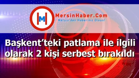 Başkent’teki patlama ile ilgili olarak 2 kişi serbest bırakıldı