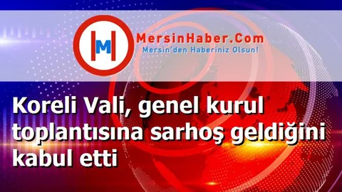 Koreli Vali, genel kurul toplantısına sarhoş geldiğini kabul etti