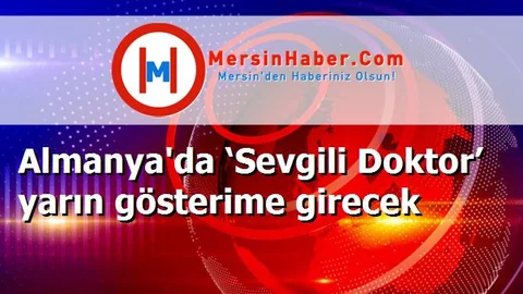 Almanya'da ‘Sevgili Doktor’ yarın gösterime girecek