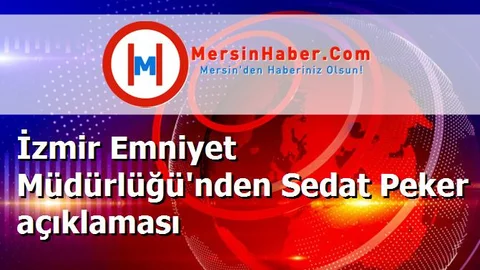 İzmir Emniyet Müdürlüğü'nden Sedat Peker açıklaması
