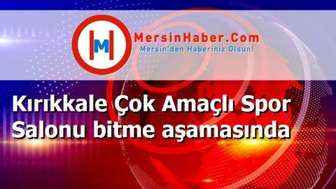 Kırıkkale Çok Amaçlı Spor Salonu bitme aşamasında