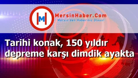 Tarihi konak, 150 yıldır depreme karşı dimdik ayakta