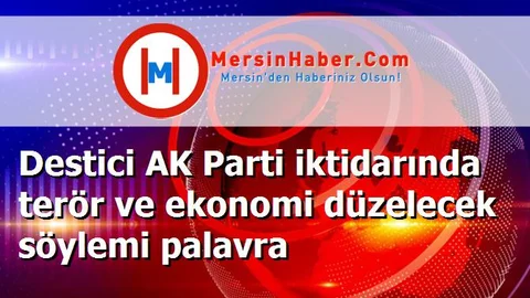Destici AK Parti iktidarında terör ve ekonomi düzelecek söylemi palavra