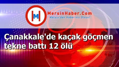 Çanakkale'de kaçak göçmen tekne battı 12 ölü