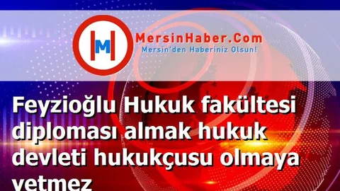 Feyzioğlu Hukuk fakültesi diploması almak hukuk devleti hukukçusu olmaya yetmez