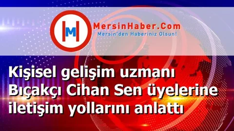 Kişisel gelişim uzmanı Bıçakçı Cihan Sen üyelerine iletişim yollarını anlattı