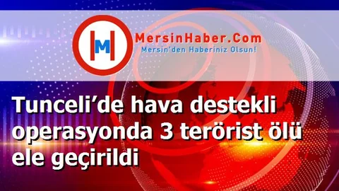 Tunceli’de hava destekli operasyonda 3 terörist ölü ele geçirildi