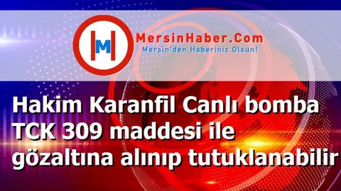 Hakim Karanfil Canlı bomba TCK 309 maddesi ile gözaltına alınıp tutuklanabilir